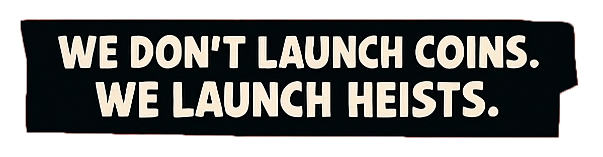We Don't Launch Coins. We Launch Heists.